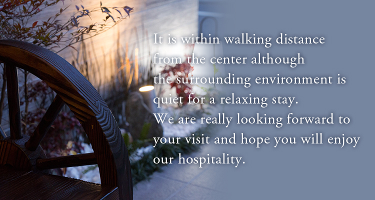It is within walking distance from the center although the surrounding environment is quiet for a relaxing stay. We are really looking forward to your visit and hope you will enjoy our hospitality.
